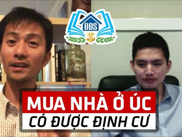 NGƯỜI VIỆT MUA NHÀ Ở ÚC – CÓ ĐƯỢC ĐỊNH CƯ | HỌC VIỆN BẤT ĐỘNG SẢN- HVBDS.COM