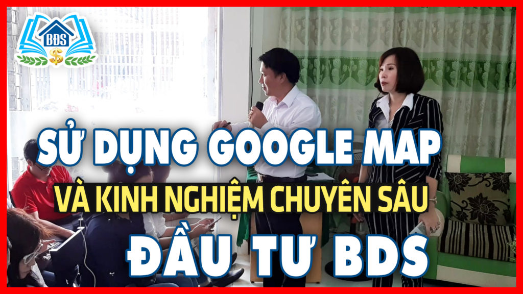 cach-su-dung-google-map-trong-kinh-doanh-bds-va-nhung-chia-se-chuyen-sau-ve-dau-tu-bds