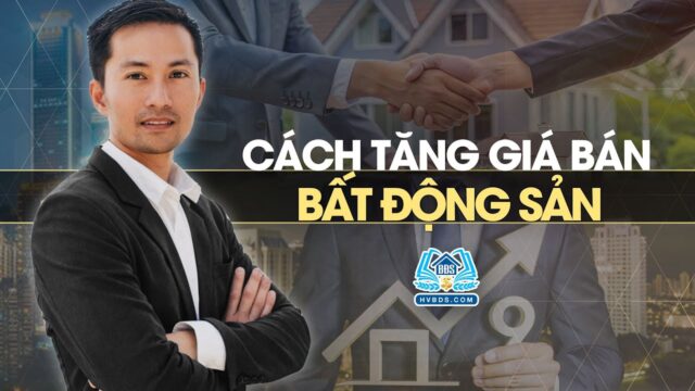 Thêm giá trị cho BĐS để tăng giá bán | Ví dụ thực tế | HVBDS