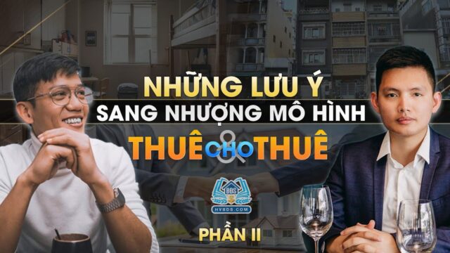 Những lưu ý khi sang nhượng mô hình Thuê và Cho Thuê phần 2 | HVBDS