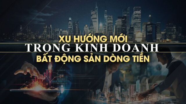 Xu hướng Phân Khúc mới trong Kinh Doanh BĐS Dòng Tiền | HVBDS