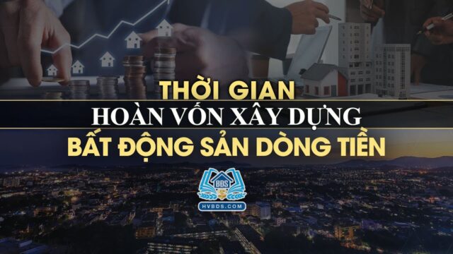 Thời gian hoàn vốn xây dựng trong kinh doanh BDS dòng tiền | HVBDS