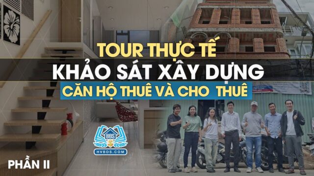 Thực tế khảo sát xây dựng căn hộ Thuê và Cho Thuê tại TPHCM Phần 2 | HVBDS